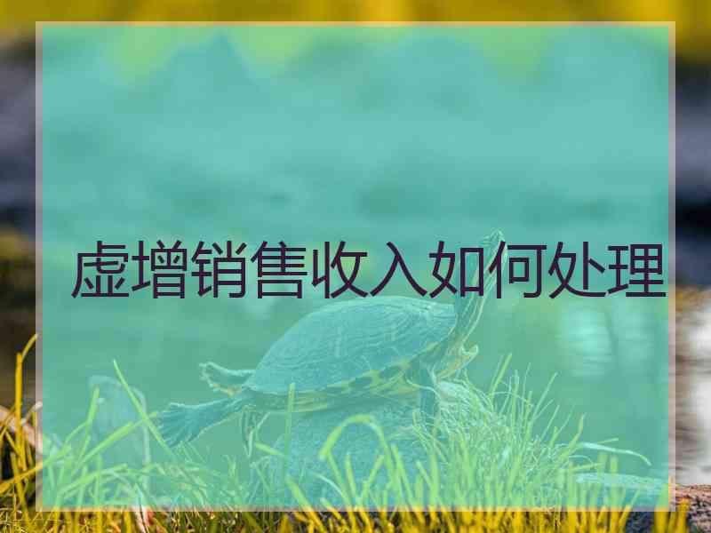 虚增销售收入如何处理