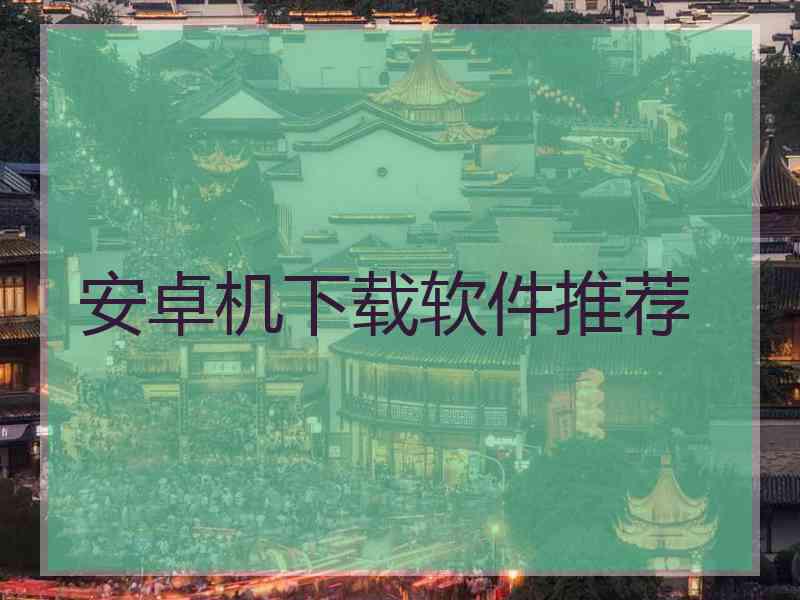 安卓机下载软件推荐