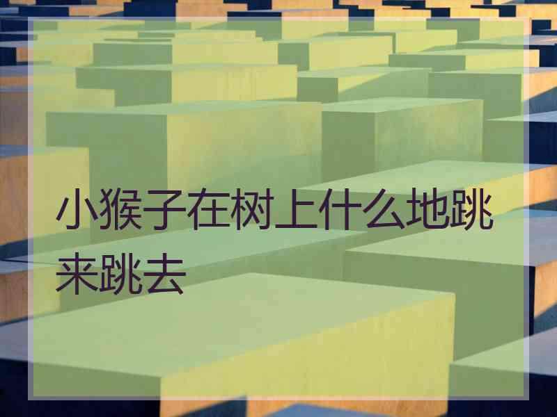 小猴子在树上什么地跳来跳去