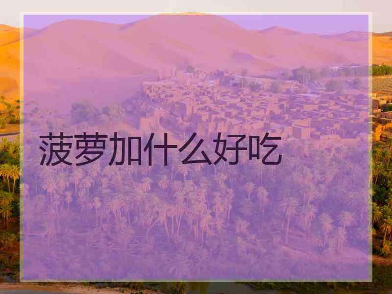 菠萝加什么好吃
