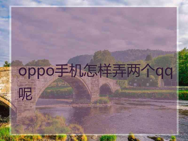 oppo手机怎样弄两个qq呢