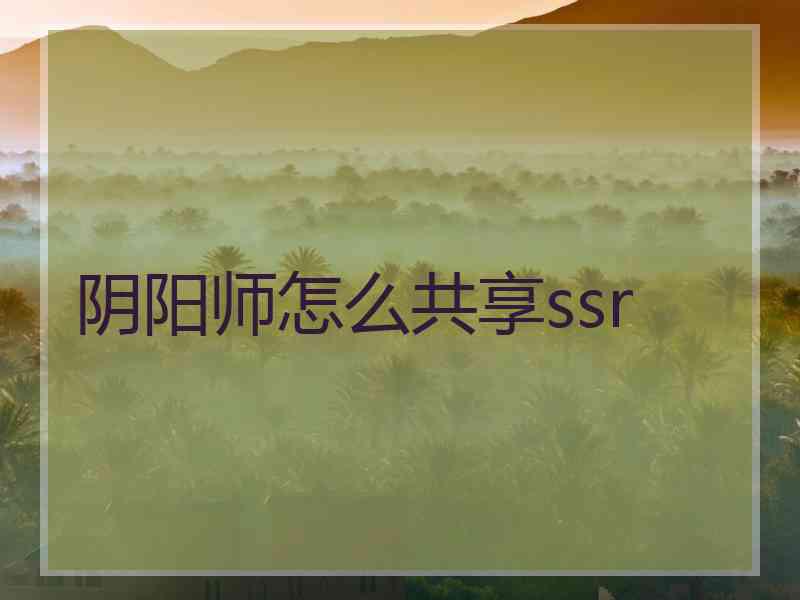 阴阳师怎么共享ssr
