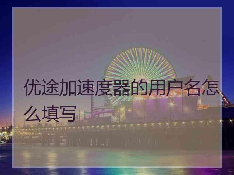优途加速度器的用户名怎么填写