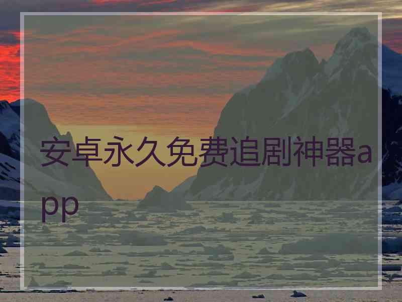 安卓永久免费追剧神器app
