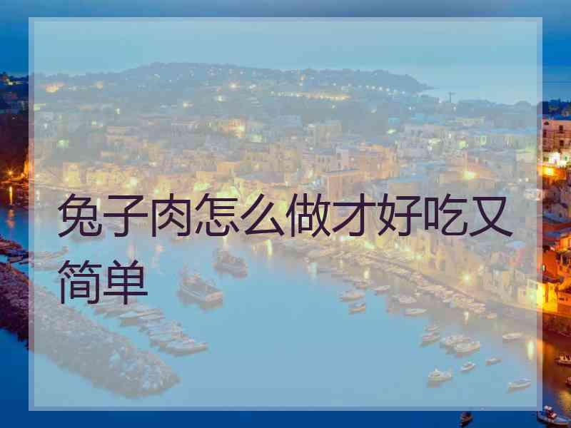 兔子肉怎么做才好吃又简单
