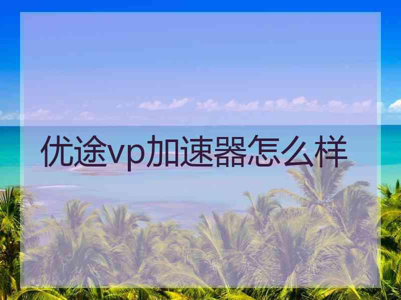 优途vp加速器怎么样