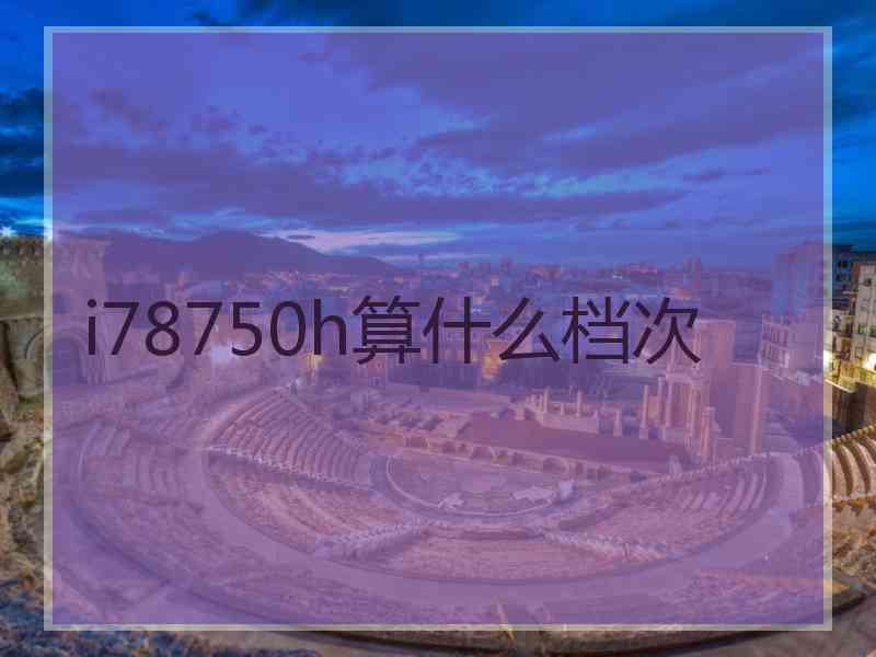 i78750h算什么档次