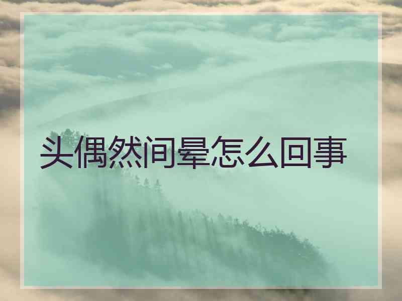 头偶然间晕怎么回事