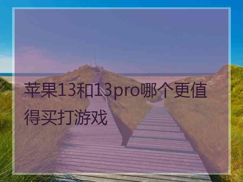 苹果13和13pro哪个更值得买打游戏