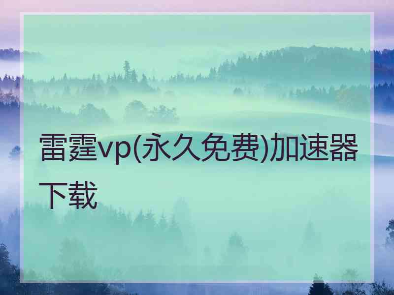雷霆vp(永久免费)加速器下载