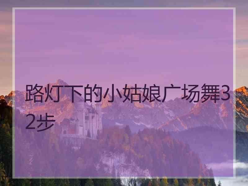 路灯下的小姑娘广场舞32步