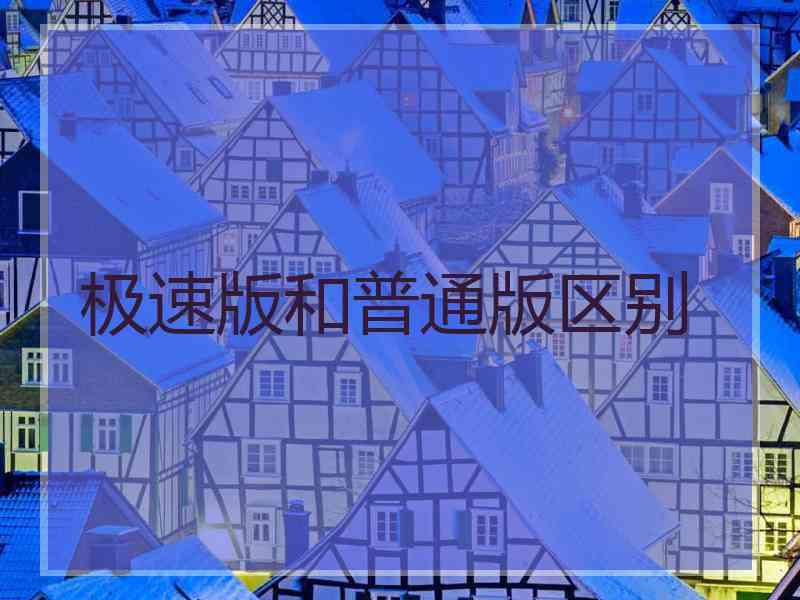 极速版和普通版区别