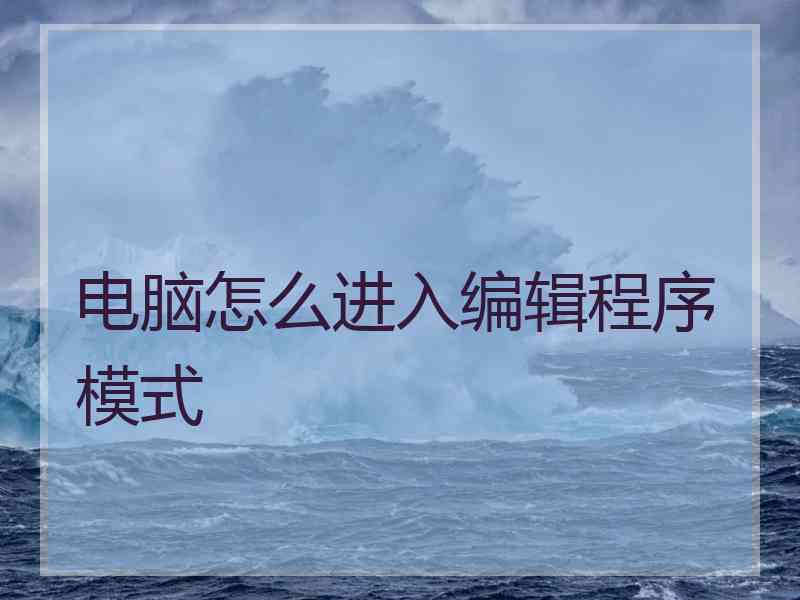 电脑怎么进入编辑程序模式