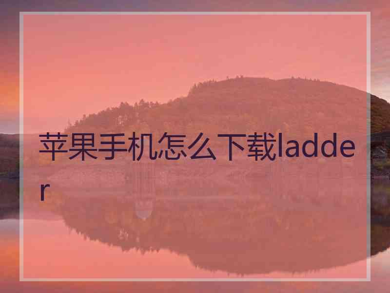 苹果手机怎么下载ladder