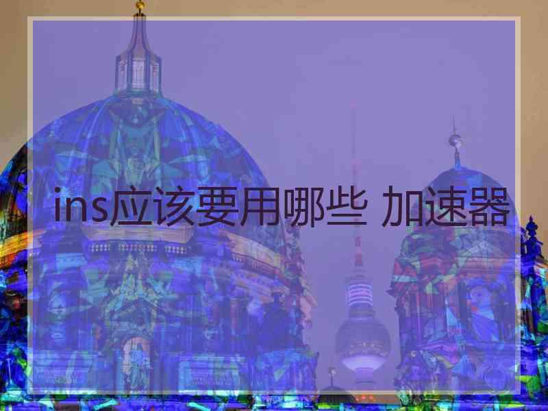 ins应该要用哪些 加速器