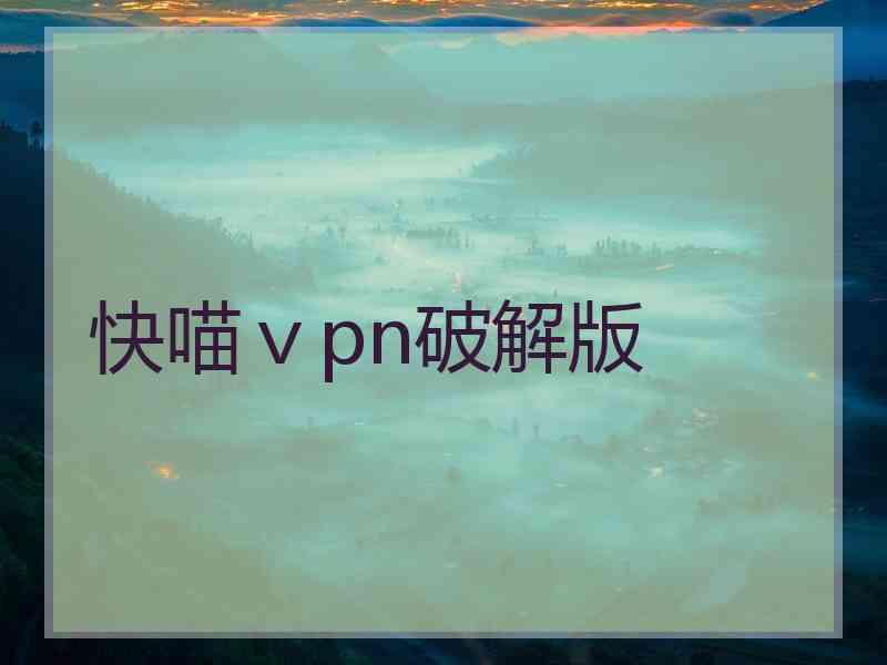 快喵ⅴpn破解版
