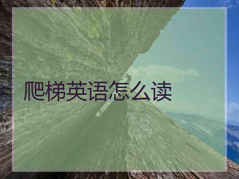爬梯英语怎么读