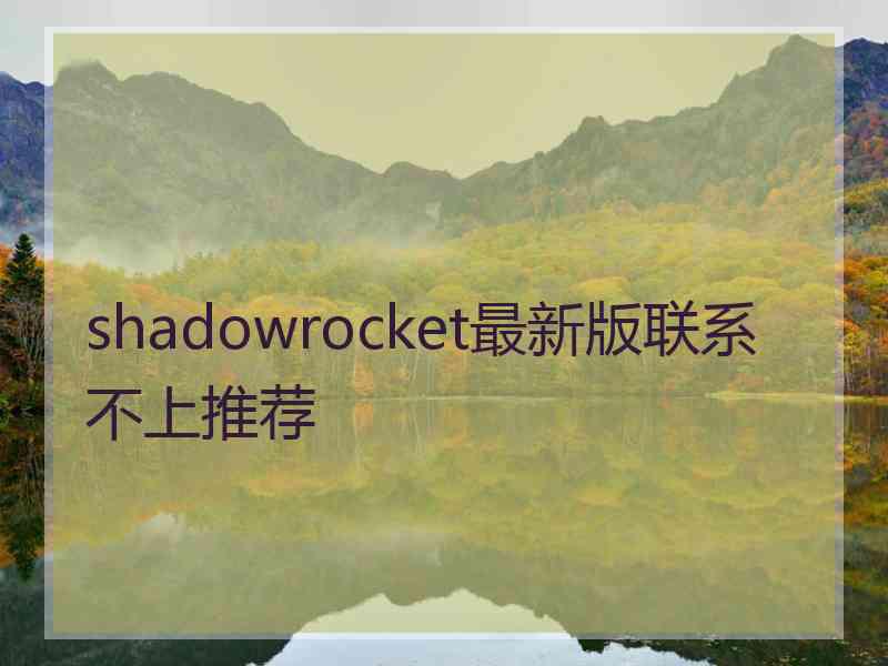 shadowrocket最新版联系不上推荐