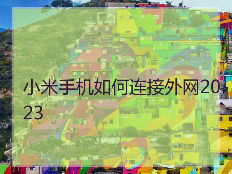 小米手机如何连接外网2023
