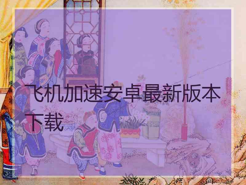 飞机加速安卓最新版本下载