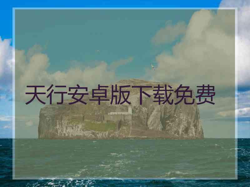 天行安卓版下载免费
