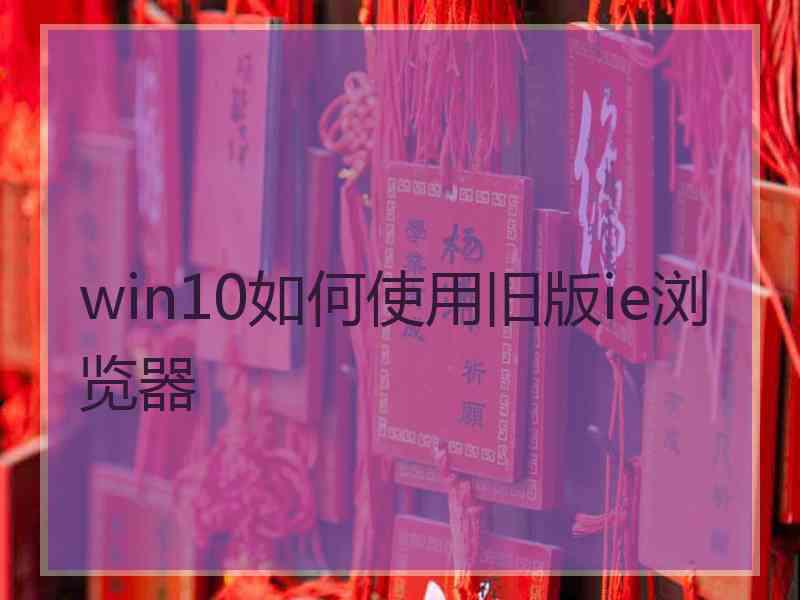 win10如何使用旧版ie浏览器