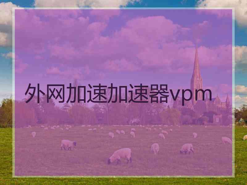 外网加速加速器vpm