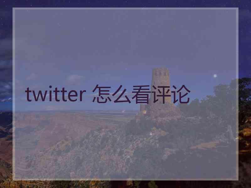 twitter 怎么看评论