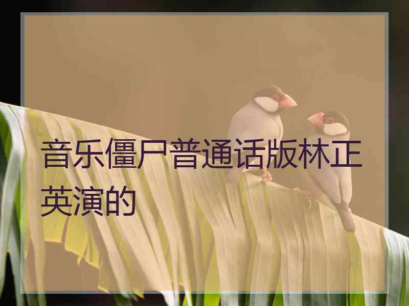 音乐僵尸普通话版林正英演的