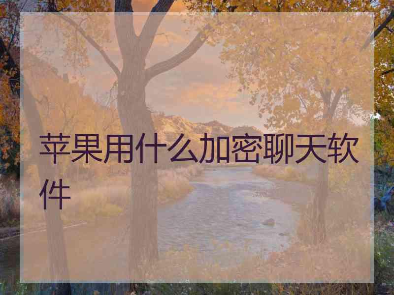 苹果用什么加密聊天软件
