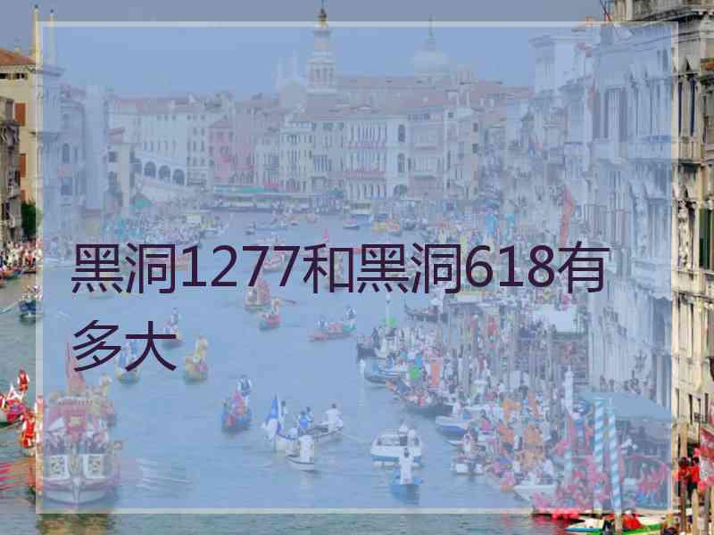 黑洞1277和黑洞618有多大