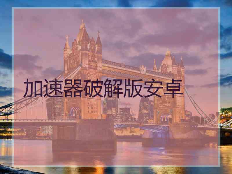 加速器破解版安卓
