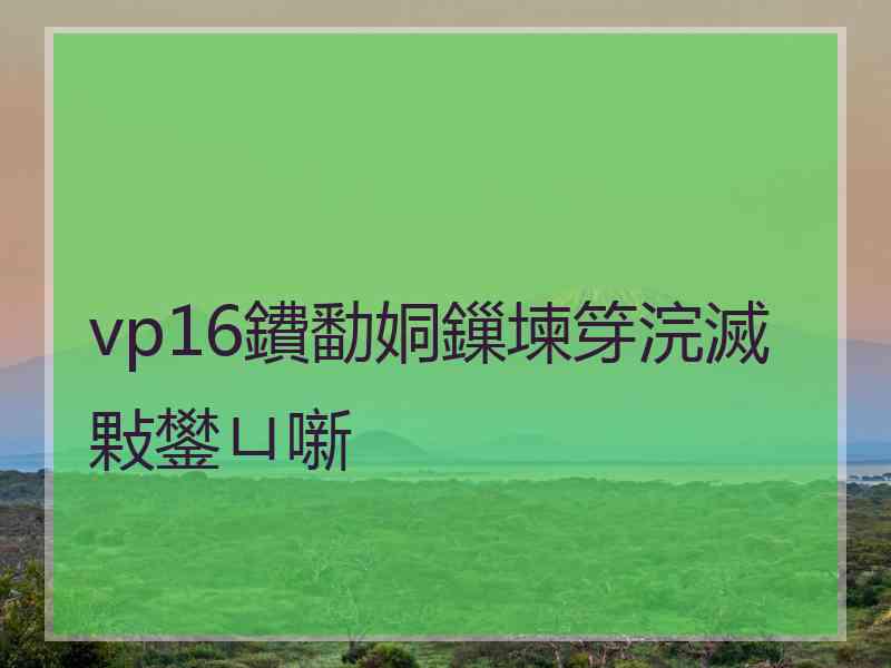 vp16鐨勫姛鏁堜笌浣滅敤鐢ㄩ噺