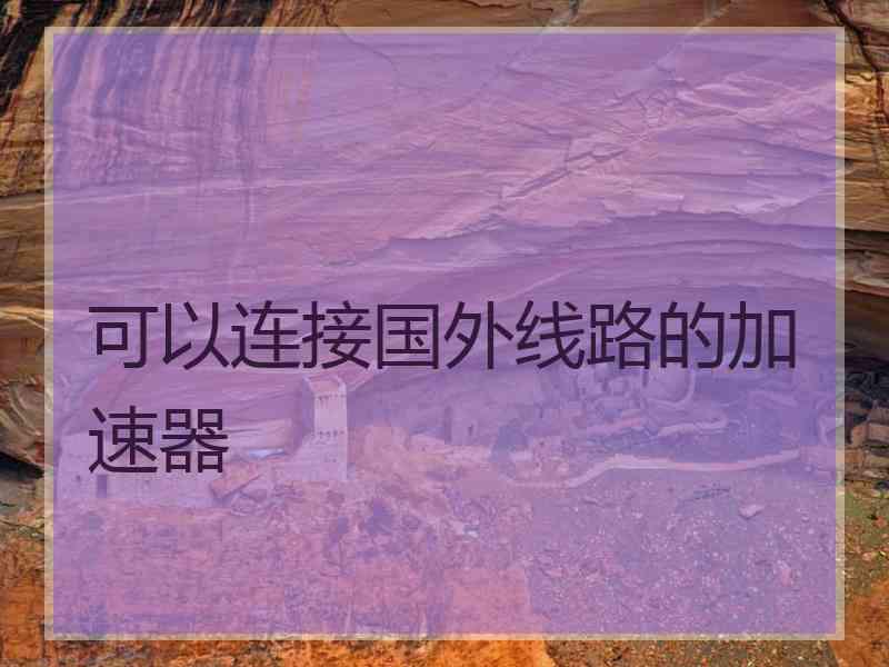 可以连接国外线路的加速器