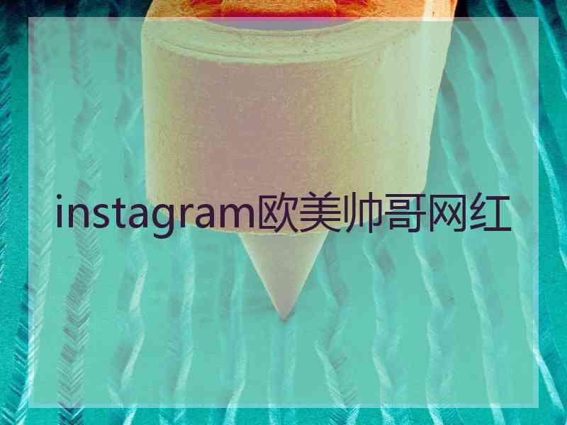 instagram欧美帅哥网红