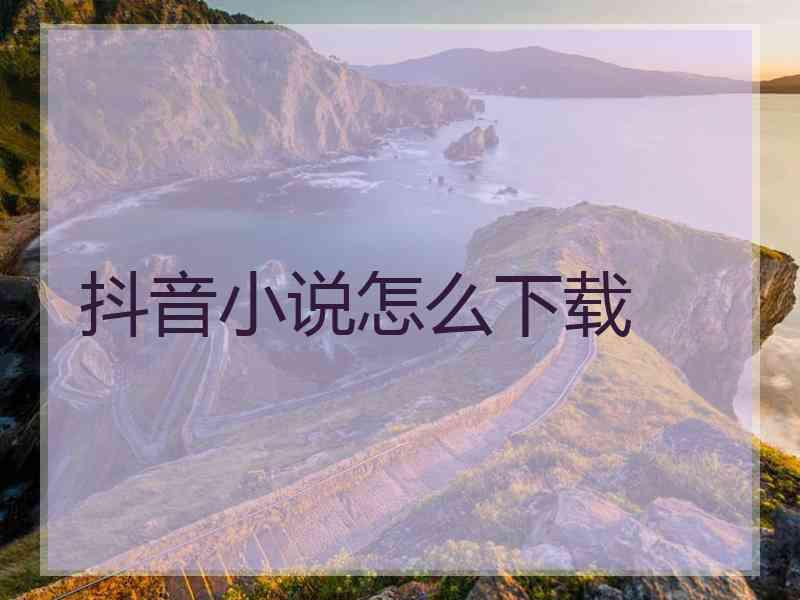 抖音小说怎么下载