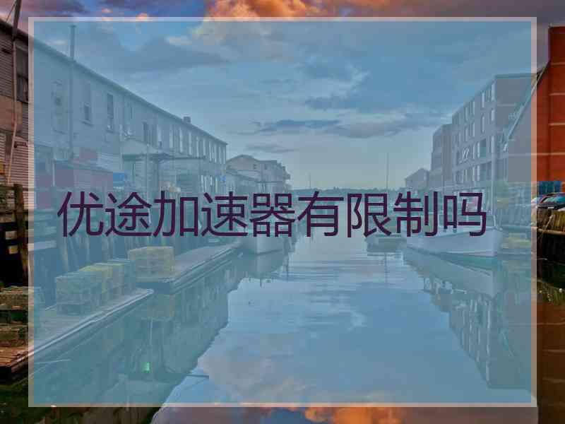 优途加速器有限制吗