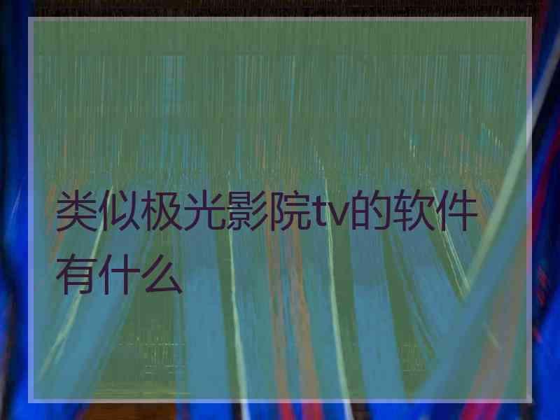 类似极光影院tv的软件有什么