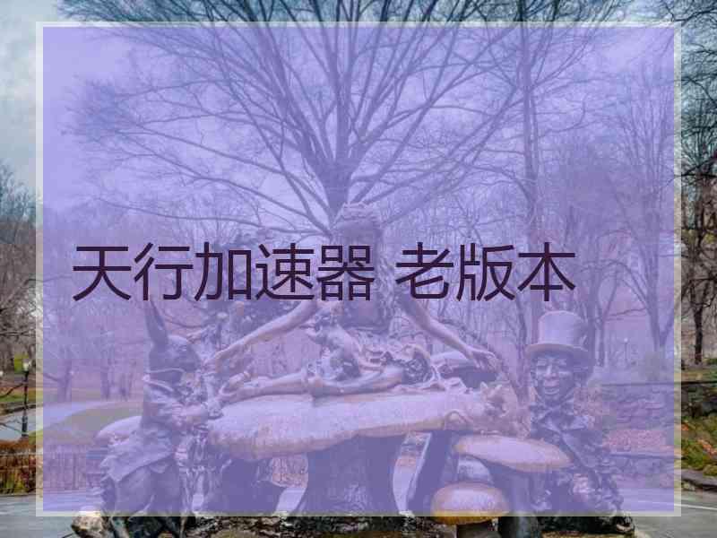 天行加速器 老版本