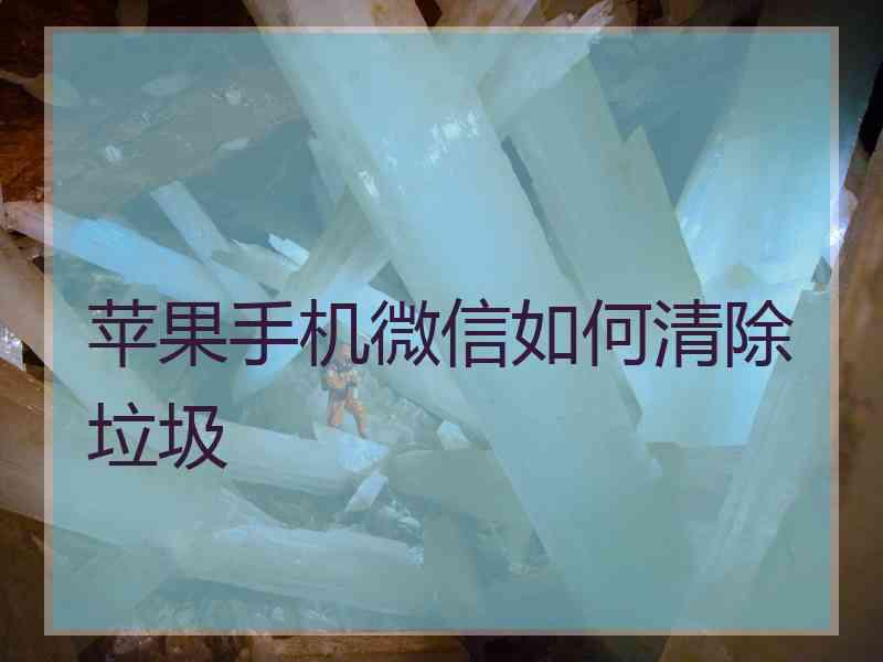 苹果手机微信如何清除垃圾
