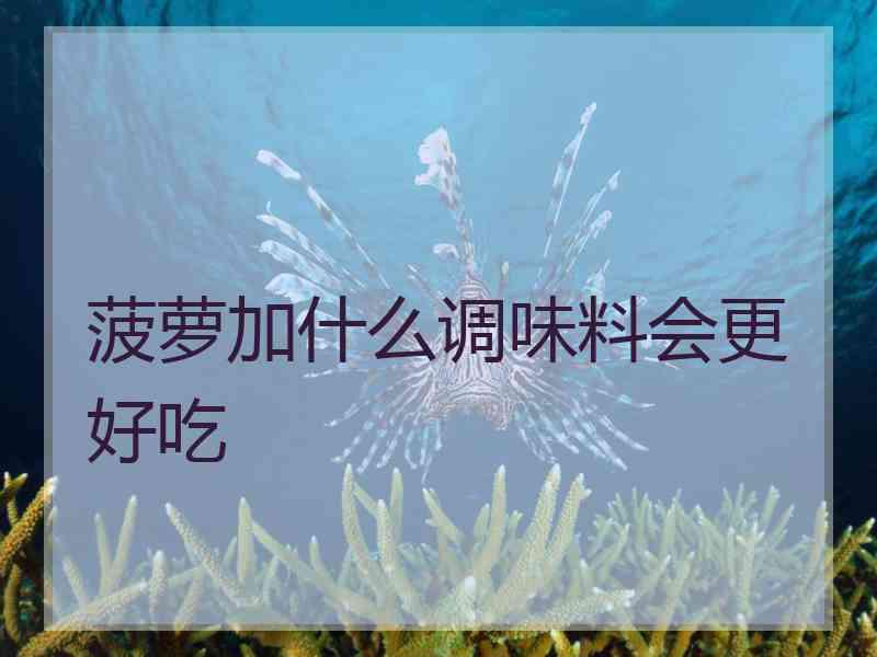 菠萝加什么调味料会更好吃