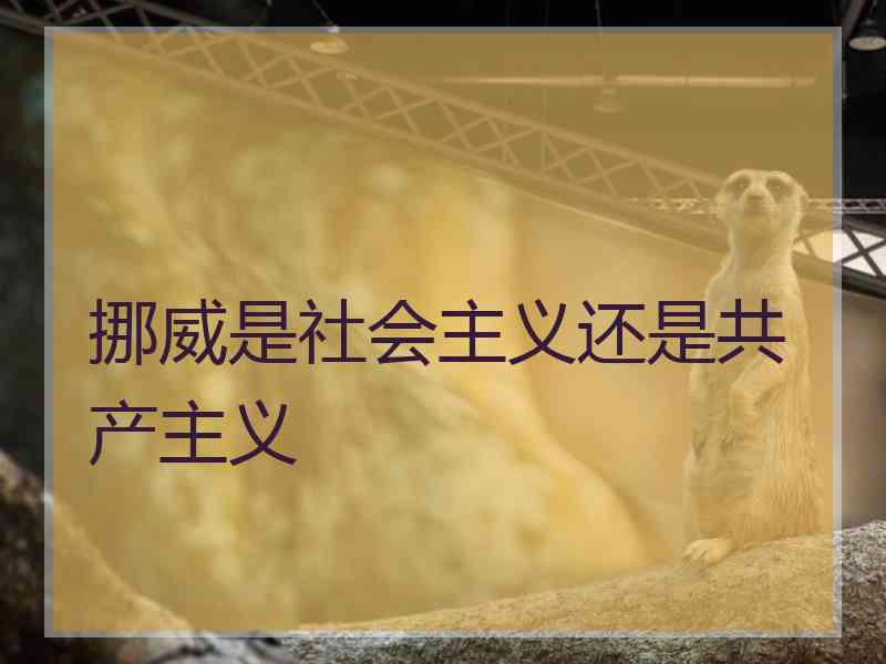 挪威是社会主义还是共产主义
