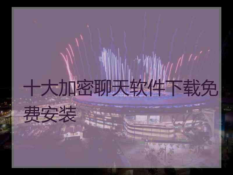 十大加密聊天软件下载免费安装