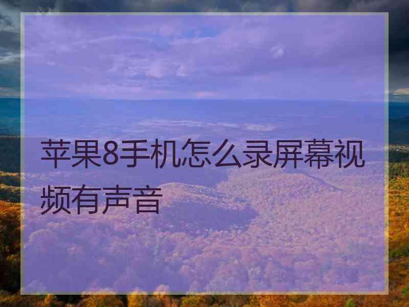 苹果8手机怎么录屏幕视频有声音