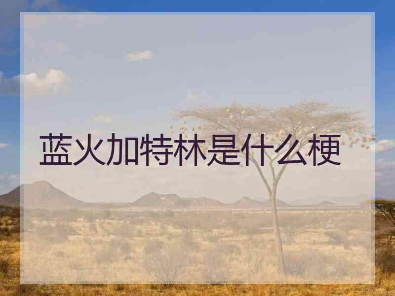 蓝火加特林是什么梗