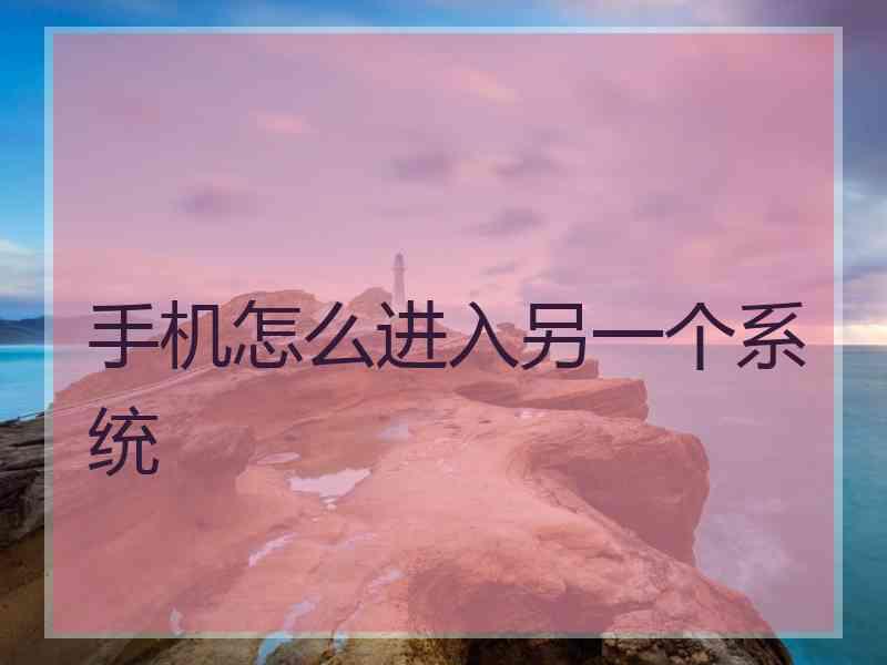 手机怎么进入另一个系统