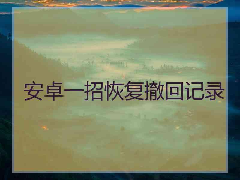 安卓一招恢复撤回记录