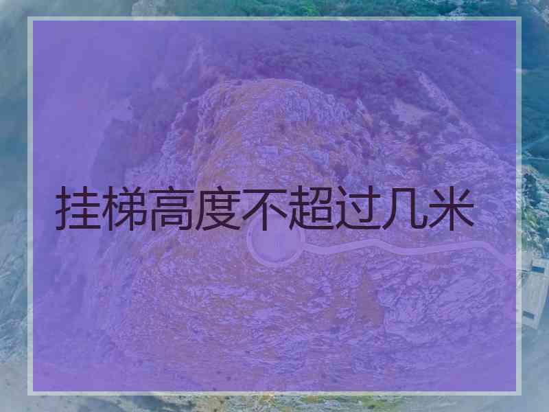 挂梯高度不超过几米