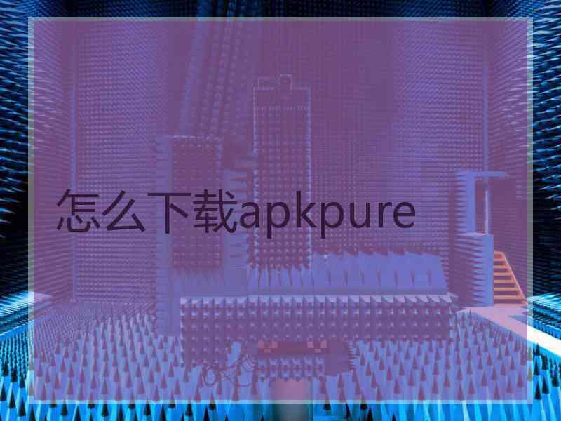 怎么下载apkpure