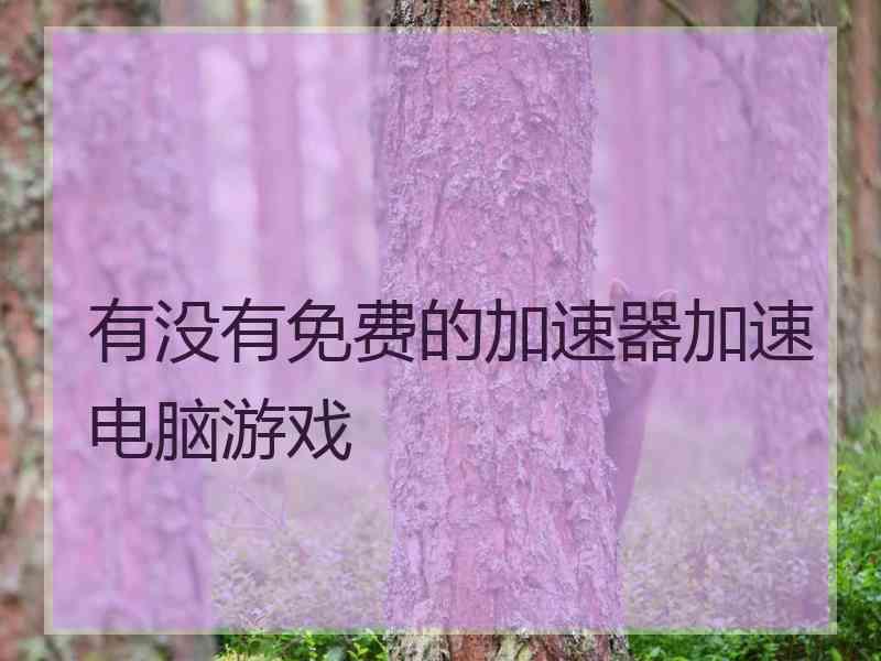 有没有免费的加速器加速电脑游戏